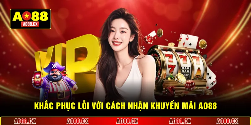 Khắc phục lỗi với cách nhận khuyến mãi AO88